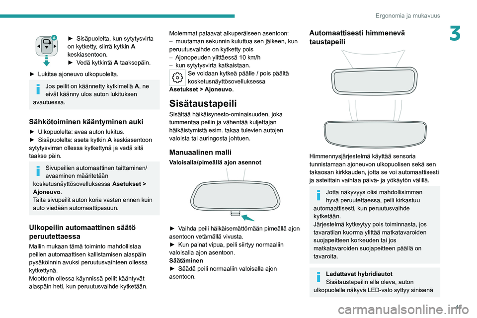 PEUGEOT 308 2022 Omistajan Käsikirja (in Finnish) 49
Ergonomia ja mukavuus
3►  Sisäpuolelta, kun sytytysvirta on kytketty, siirrä kytkin A
keskiasentoon.
►  Vedä
  kytkintä   A taaksepäin.
►  Lukitse
 
ajoneuvo   ulkop PEUGEOT 308 2022 Omistajan Käsikirja (in Finnish) 49
Ergonomia ja mukavuus
3►  Sisäpuolelta, kun sytytysvirta on kytketty, siirrä kytkin A
keskiasentoon.
►  Vedä
  kytkintä   A taaksepäin.
►  Lukitse
 
ajoneuvo   ulkop