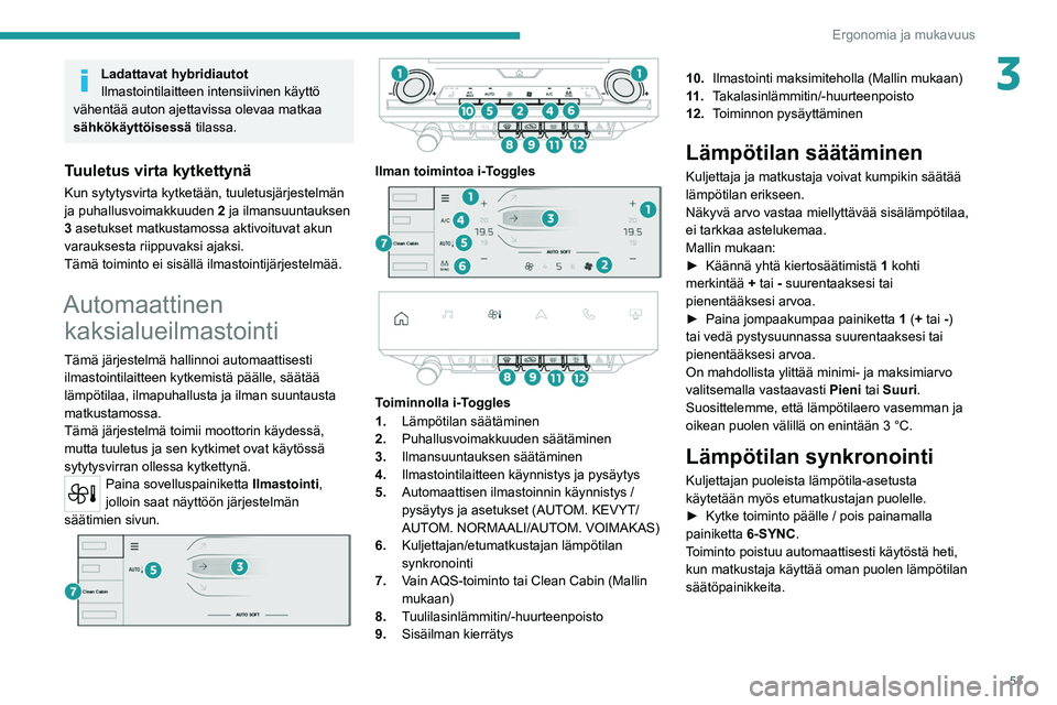PEUGEOT 308 2022 Omistajan Käsikirja (in Finnish) 53
Ergonomia ja mukavuus
3Ladattavat hybridiautot
Ilmastointilaitteen intensiivinen käyttö
vähentää auton ajettavissa olevaa matkaa
sähkökäyttöisessä tilassa.
Tuuletus virta kytkettynä
K PEUGEOT 308 2022 Omistajan Käsikirja (in Finnish) 53
Ergonomia ja mukavuus
3Ladattavat hybridiautot
Ilmastointilaitteen intensiivinen käyttö
vähentää auton ajettavissa olevaa matkaa
sähkökäyttöisessä tilassa.
Tuuletus virta kytkettynä
K