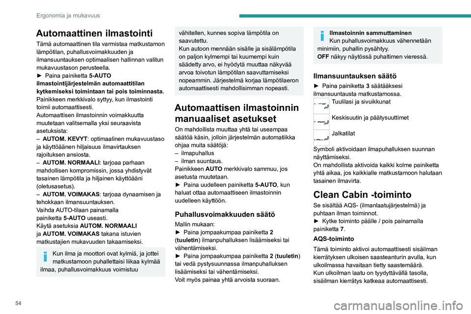 PEUGEOT 308 2022 Omistajan Käsikirja (in Finnish) 54
Ergonomia ja mukavuus
Automaattinen ilmastointi
Tämä automaattinen tila varmistaa matkustamon
lämpötilan, puhallusvoimakkuuden ja
ilmansuuntauksen optimaalisen hallinnan valitun
mukavuustaso PEUGEOT 308 2022 Omistajan Käsikirja (in Finnish) 54
Ergonomia ja mukavuus
Automaattinen ilmastointi
Tämä automaattinen tila varmistaa matkustamon
lämpötilan, puhallusvoimakkuuden ja
ilmansuuntauksen optimaalisen hallinnan valitun
mukavuustaso