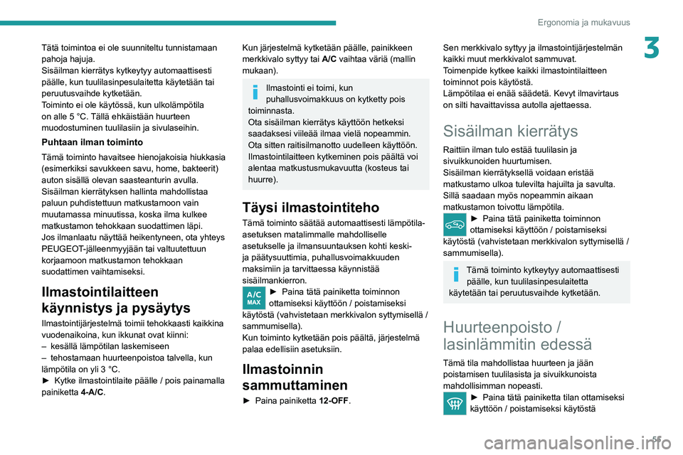 PEUGEOT 308 2022 Omistajan Käsikirja (in Finnish) 55
Ergonomia ja mukavuus
3Tätä toimintoa ei ole suunniteltu tunnistamaan
pahoja hajuja.
Sisäilman kierrätys kytkeytyy automaattisesti
päälle, kun tuulilasinpesulaitetta käytetään tai
peruu PEUGEOT 308 2022 Omistajan Käsikirja (in Finnish) 55
Ergonomia ja mukavuus
3Tätä toimintoa ei ole suunniteltu tunnistamaan
pahoja hajuja.
Sisäilman kierrätys kytkeytyy automaattisesti
päälle, kun tuulilasinpesulaitetta käytetään tai
peruu