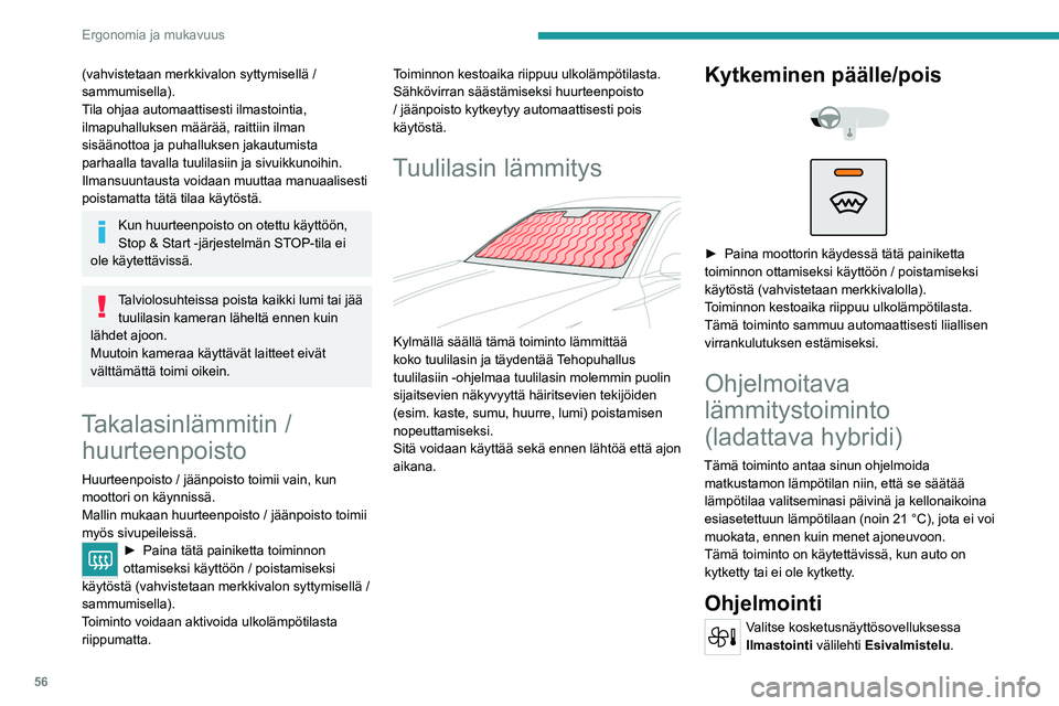 PEUGEOT 308 2022 Omistajan Käsikirja (in Finnish) 56
Ergonomia ja mukavuus
(vahvistetaan merkkivalon syttymisellä /
sammumisella).
Tila ohjaa automaattisesti ilmastointia,
ilmapuhalluksen määrää, raittiin ilman
sisäänottoa ja puhalluksen ja PEUGEOT 308 2022 Omistajan Käsikirja (in Finnish) 56
Ergonomia ja mukavuus
(vahvistetaan merkkivalon syttymisellä /
sammumisella).
Tila ohjaa automaattisesti ilmastointia,
ilmapuhalluksen määrää, raittiin ilman
sisäänottoa ja puhalluksen ja