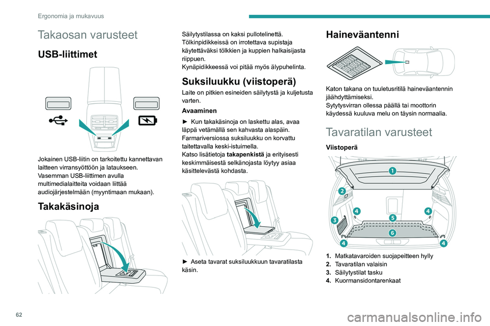 PEUGEOT 308 2022  Omistajan Käsikirja (in Finnish) 62
Ergonomia ja mukavuus
Takaosan varusteet
USB-liittimet 
 
Jokainen USB-liitin on tarkoitettu kannettavan 
laitteen virransyöttöön ja lataukseen.
Vasemman USB-liittimen avulla 
multimedialaitteit