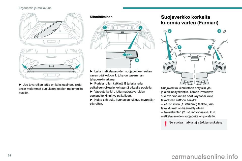 PEUGEOT 308 2022  Omistajan Käsikirja (in Finnish) 64
Ergonomia ja mukavuus
 
 
 
►  Jos tavaratilan lattia on kaksiosainen, irrota ensin molemmat suojuksen kotelon molemmilta 
puolilta.
Kiinnittäminen 
 
►  Laita matkatavaroide