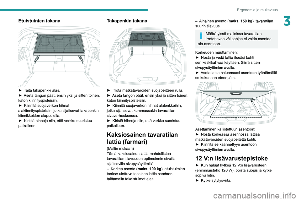 PEUGEOT 308 2022  Omistajan Käsikirja (in Finnish) 65
Ergonomia ja mukavuus
3Etuistuinten takana 
 
►  Taita takapenkki alas.
►  Aseta   tangon   päät,   ensin   yksi   ja   sitten   toinen,  
katon kiinnityspisteisiin.
