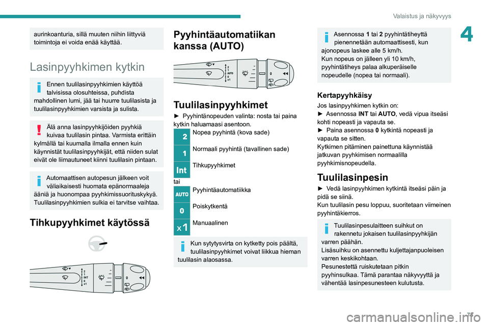 PEUGEOT 308 2022 Omistajan Käsikirja (in Finnish) 73
Valaistus ja näkyvyys
4aurinkoanturia, sillä muuten niihin liittyviä
toimintoja ei voida enää käyttää.
Lasinpyyhkimen kytkin
Ennen tuulilasinpyyhkimien käyttöä
talvisissa olosuhteissa, PEUGEOT 308 2022 Omistajan Käsikirja (in Finnish) 73
Valaistus ja näkyvyys
4aurinkoanturia, sillä muuten niihin liittyviä
toimintoja ei voida enää käyttää.
Lasinpyyhkimen kytkin
Ennen tuulilasinpyyhkimien käyttöä
talvisissa olosuhteissa,