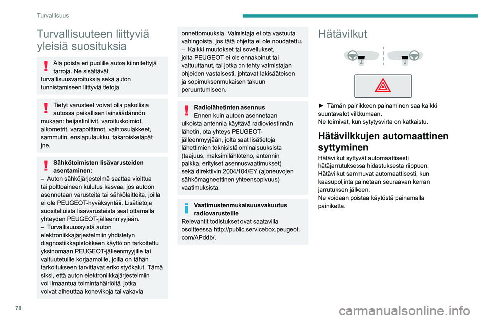PEUGEOT 308 2022 Omistajan Käsikirja (in Finnish) 78
Turvallisuus
Turvallisuuteen liittyviä yleisiä suosituksia
Älä poista eri puolille autoa kiinnitettyjä
tarroja. Ne sisältävät
turvallisuusvaroituksia sekä auton
tunnistamiseen liittyvi PEUGEOT 308 2022 Omistajan Käsikirja (in Finnish) 78
Turvallisuus
Turvallisuuteen liittyviä yleisiä suosituksia
Älä poista eri puolille autoa kiinnitettyjä
tarroja. Ne sisältävät
turvallisuusvaroituksia sekä auton
tunnistamiseen liittyvi
