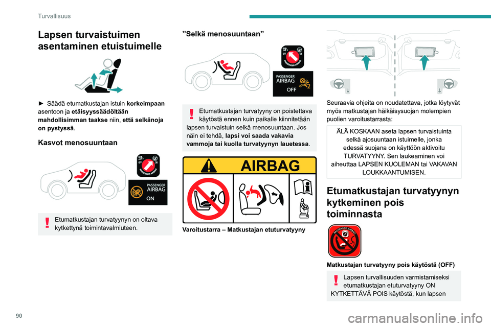 PEUGEOT 308 2022 Omistajan Käsikirja (in Finnish) 90
Turvallisuus
Lapsen turvaistuimen
asentaminen etuistuimelle
► Säädä etumatkustajan istuin korkeimpaan
asentoon ja etäisyyssäädöltään
mahdollisimman taakse niin, että se PEUGEOT 308 2022 Omistajan Käsikirja (in Finnish) 90
Turvallisuus
Lapsen turvaistuimen
asentaminen etuistuimelle
► Säädä etumatkustajan istuin korkeimpaan
asentoon ja etäisyyssäädöltään
mahdollisimman taakse niin, että se