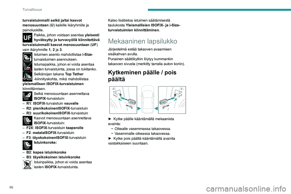 PEUGEOT 308 2022 Omistajan Käsikirja (in Finnish) 96
Turvallisuus
turvaistuinmalli selkä ja/tai kasvot
menosuuntaan (U) kaikille ikäryhmille ja
painoluokille.
Paikka, johon voidaan asentaa yleisesti
hyväksytty ja turvavyöllä kiinnitettävä
PEUGEOT 308 2022 Omistajan Käsikirja (in Finnish) 96
Turvallisuus
turvaistuinmalli selkä ja/tai kasvot
menosuuntaan (U) kaikille ikäryhmille ja
painoluokille.
Paikka, johon voidaan asentaa yleisesti
hyväksytty ja turvavyöllä kiinnitettävä