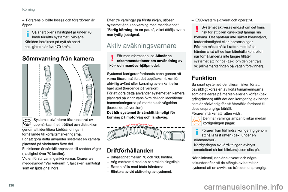 PEUGEOT 308 2022 Bruksanvisningar (in Swedish) 136
Körning
– Förarens bilbälte lossas och förardörren är
öppen.
Så snart bilens hastighet är under 70
km/h försätts systemet i viloläge.
Körtiden beräknas på nytt så snart
hastig PEUGEOT 308 2022 Bruksanvisningar (in Swedish) 136
Körning
– Förarens bilbälte lossas och förardörren är
öppen.
Så snart bilens hastighet är under 70
km/h försätts systemet i viloläge.
Körtiden beräknas på nytt så snart
hastig
