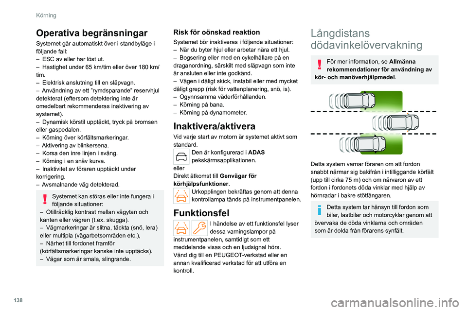 PEUGEOT 308 2022 Bruksanvisningar (in Swedish) 138
Körning
Operativa begränsningar
Systemet går automatiskt över i standbyläge i
följande fall:
–
ESC av eller har löst ut.
–
Hastighet under 65 km/tim eller över 180 km/
tim.
–
PEUGEOT 308 2022 Bruksanvisningar (in Swedish) 138
Körning
Operativa begränsningar
Systemet går automatiskt över i standbyläge i
följande fall:
–
ESC av eller har löst ut.
–
Hastighet under 65 km/tim eller över 180 km/
tim.
–