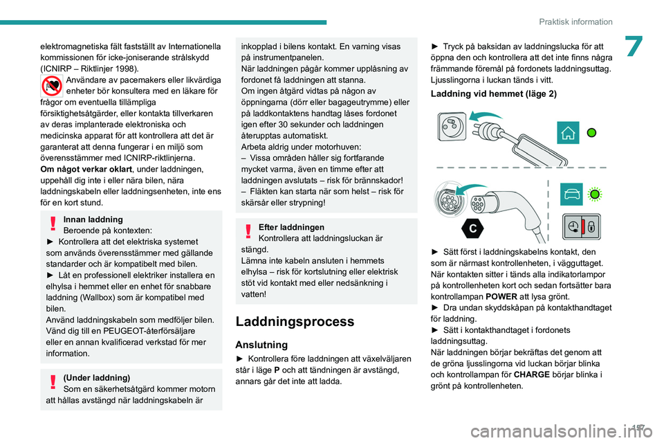 PEUGEOT 308 2022 Bruksanvisningar (in Swedish) 157
Praktisk information
7elektromagnetiska fält fastställt av Internationella
kommissionen för icke-joniserande strålskydd
(ICNIRP – Riktlinjer 1998).
Användare av pacemakers eller likvärdi PEUGEOT 308 2022 Bruksanvisningar (in Swedish) 157
Praktisk information
7elektromagnetiska fält fastställt av Internationella
kommissionen för icke-joniserande strålskydd
(ICNIRP – Riktlinjer 1998).
Användare av pacemakers eller likvärdi