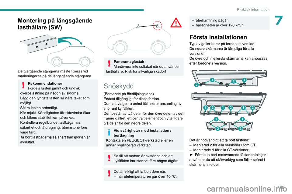 PEUGEOT 308 2022 Bruksanvisningar (in Swedish) 163
Praktisk information
7Montering på längsgående
lasthållare (SW)
De tvärgående stängerna måste fixeras vid
markeringarna på de längsgående stängerna.
Rekommendationer
Fördela las PEUGEOT 308 2022 Bruksanvisningar (in Swedish) 163
Praktisk information
7Montering på längsgående
lasthållare (SW)
De tvärgående stängerna måste fixeras vid
markeringarna på de längsgående stängerna.
Rekommendationer
Fördela las