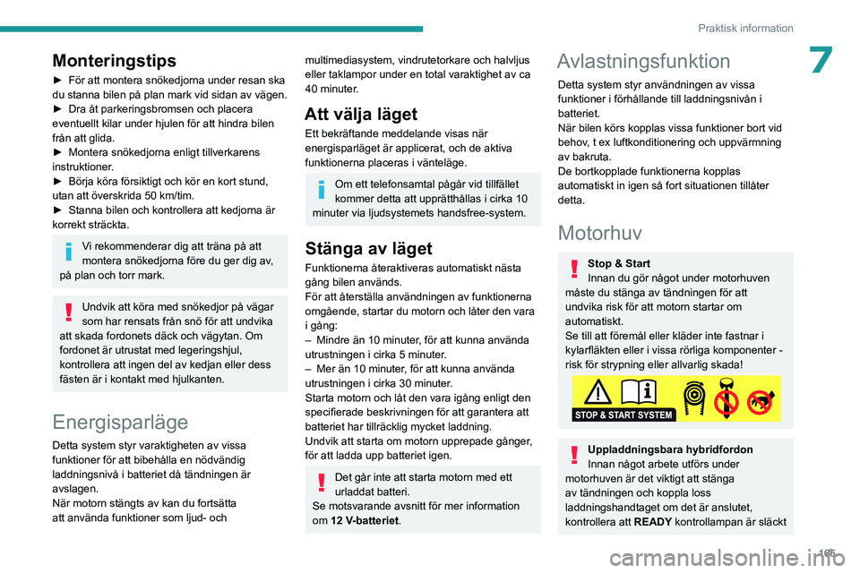 PEUGEOT 308 2022 Bruksanvisningar (in Swedish) 165
Praktisk information
7Monteringstips
► För att montera snökedjorna under resan ska
du stanna bilen på plan mark vid sidan av vägen.
►
Dra åt parkeringsbromsen och placera
eventuellt k PEUGEOT 308 2022 Bruksanvisningar (in Swedish) 165
Praktisk information
7Monteringstips
► För att montera snökedjorna under resan ska
du stanna bilen på plan mark vid sidan av vägen.
►
Dra åt parkeringsbromsen och placera
eventuellt k