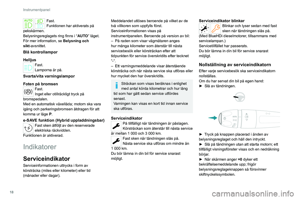 PEUGEOT 308 2022 Bruksanvisningar (in Swedish) 18
Instrumentpanel
Fast.
Funktionen har aktiverats på
pekskärmen.
Belysningsreglagets ring finns i “ AUTO” läget.
För mer information, se Belysning och
sikt-avsnittet.
Blå kontrollampor
Hel PEUGEOT 308 2022 Bruksanvisningar (in Swedish) 18
Instrumentpanel
Fast.
Funktionen har aktiverats på
pekskärmen.
Belysningsreglagets ring finns i “ AUTO” läget.
För mer information, se Belysning och
sikt-avsnittet.
Blå kontrollampor
Hel