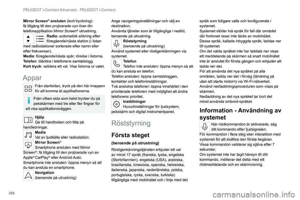 PEUGEOT 308 2022 Bruksanvisningar (in Swedish) 206
PEUGEOT i-Connect Advanced - PEUGEOT i-Connect
Mirror Screen® ansluten (kort tryckning):
få tillgång till den projicerade vyn över din
telefonapplikation Mirror Screen
® utrustning.Radio: a PEUGEOT 308 2022 Bruksanvisningar (in Swedish) 206
PEUGEOT i-Connect Advanced - PEUGEOT i-Connect
Mirror Screen® ansluten (kort tryckning):
få tillgång till den projicerade vyn över din
telefonapplikation Mirror Screen
® utrustning.Radio: a