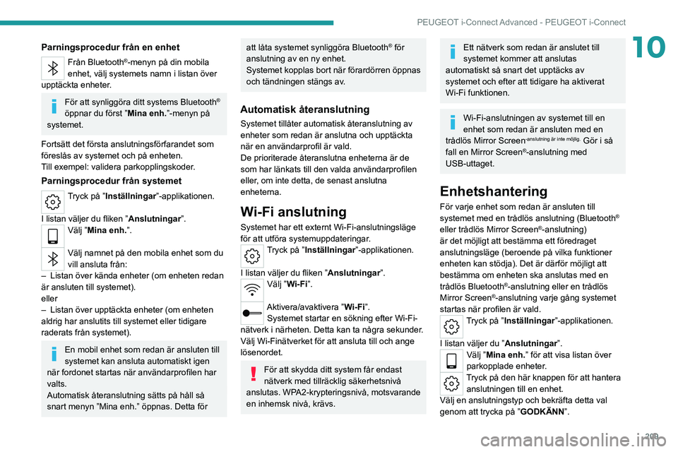 PEUGEOT 308 2022 Bruksanvisningar (in Swedish) 209
PEUGEOT i-Connect Advanced - PEUGEOT i-Connect
10Parningsprocedur från en enhet
Från Bluetooth®-menyn på din mobila
enhet, välj systemets namn i listan över
upptäckta enheter.
För att sy PEUGEOT 308 2022 Bruksanvisningar (in Swedish) 209
PEUGEOT i-Connect Advanced - PEUGEOT i-Connect
10Parningsprocedur från en enhet
Från Bluetooth®-menyn på din mobila
enhet, välj systemets namn i listan över
upptäckta enheter.
För att sy