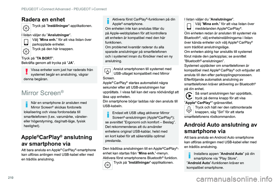 PEUGEOT 308 2022 Bruksanvisningar (in Swedish) 210
PEUGEOT i-Connect Advanced - PEUGEOT i-Connect
Radera en enhet
Tryck på ”Inställningar”-applikationen.
I listan väljer du ” Anslutningar”.
Välj ”Mina enh.” för att visa listan ö PEUGEOT 308 2022 Bruksanvisningar (in Swedish) 210
PEUGEOT i-Connect Advanced - PEUGEOT i-Connect
Radera en enhet
Tryck på ”Inställningar”-applikationen.
I listan väljer du ” Anslutningar”.
Välj ”Mina enh.” för att visa listan ö