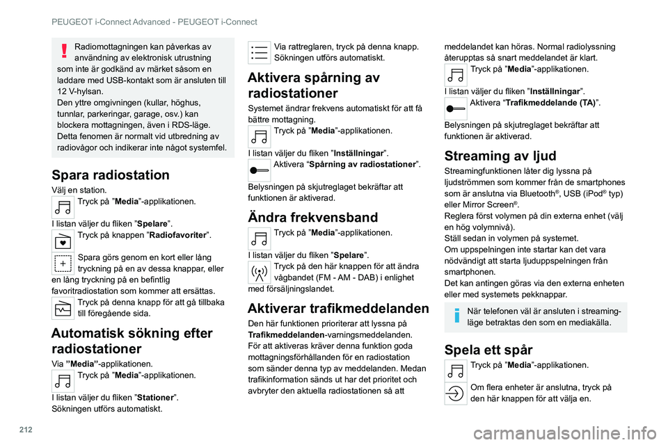 PEUGEOT 308 2022 Bruksanvisningar (in Swedish) 212
PEUGEOT i-Connect Advanced - PEUGEOT i-Connect
Radiomottagningen kan påverkas av
användning av elektronisk utrustning
som inte är godkänd av märket såsom en
laddare med USB-kontakt som ä PEUGEOT 308 2022 Bruksanvisningar (in Swedish) 212
PEUGEOT i-Connect Advanced - PEUGEOT i-Connect
Radiomottagningen kan påverkas av
användning av elektronisk utrustning
som inte är godkänd av märket såsom en
laddare med USB-kontakt som ä