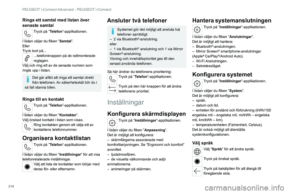 PEUGEOT 308 2022  Bruksanvisningar (in Swedish) 214
PEUGEOT i-Connect Advanced - PEUGEOT i-Connect
Ringa ett samtal med listan över 
senaste samtal
Tryck på ”Telefon”-applikationen. 
I listan väljer du fliken ” Samtal”.
Eller
Tryck kort 