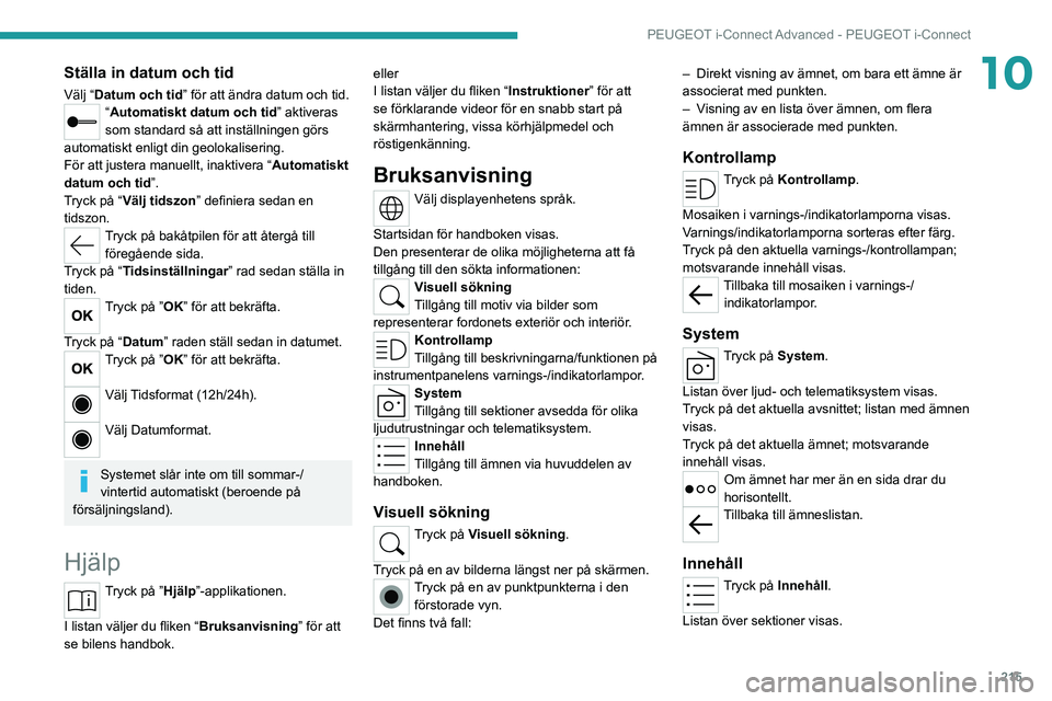 PEUGEOT 308 2022  Bruksanvisningar (in Swedish) 215
PEUGEOT i-Connect Advanced - PEUGEOT i-Connect
10Ställa in datum och tid
Välj “Datum och tid” för att ändra datum och tid.“Automatiskt datum och tid” aktiveras 
som standard så att in