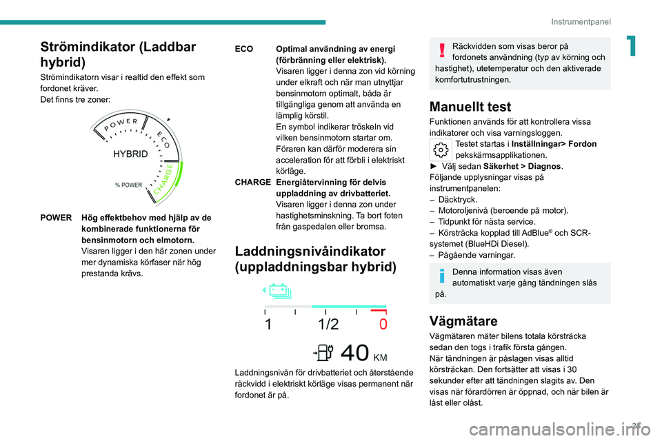 PEUGEOT 308 2022 Bruksanvisningar (in Swedish) 21
Instrumentpanel
1Strömindikator (Laddbar
hybrid)
Strömindikatorn visar i realtid den effekt som
fordonet kräver.
Det finns tre zoner:
POWERHög effektbehov med hjälp av de
kombinerade f PEUGEOT 308 2022 Bruksanvisningar (in Swedish) 21
Instrumentpanel
1Strömindikator (Laddbar
hybrid)
Strömindikatorn visar i realtid den effekt som
fordonet kräver.
Det finns tre zoner:
POWERHög effektbehov med hjälp av de
kombinerade f