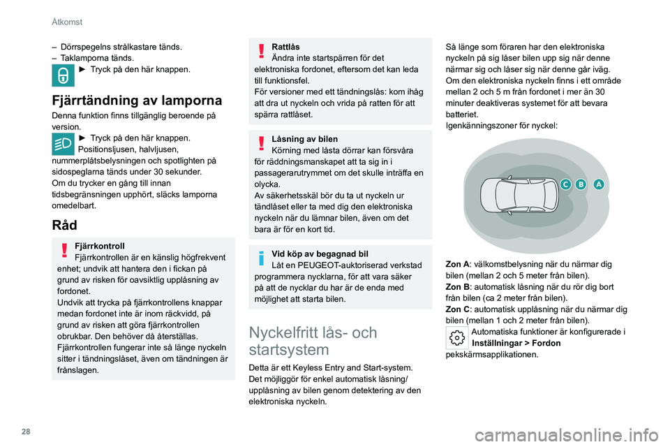 PEUGEOT 308 2022 Bruksanvisningar (in Swedish) 28
Åtkomst
– Dörrspegelns strålkastare tänds.
– T aklamporna tänds.
► Tryck på den här knappen.
Fjärrtändning av lamporna
Denna funktion finns tillgänglig beroende på
version.
► PEUGEOT 308 2022 Bruksanvisningar (in Swedish) 28
Åtkomst
– Dörrspegelns strålkastare tänds.
– T aklamporna tänds.
► Tryck på den här knappen.
Fjärrtändning av lamporna
Denna funktion finns tillgänglig beroende på
version.
►