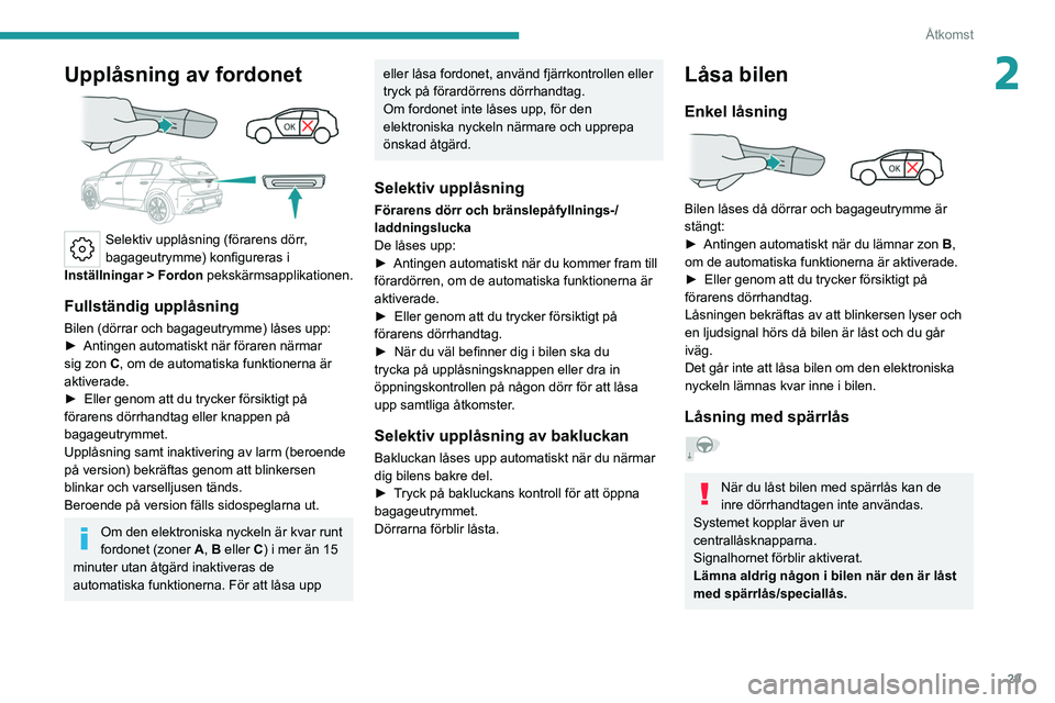 PEUGEOT 308 2022 Bruksanvisningar (in Swedish) 29
Åtkomst
2Upplåsning av fordonet
Selektiv upplåsning (förarens dörr,
bagageutrymme) konfigureras i
Inställningar
> Fordon
pekskärmsapplikationen.
Fullständig upplåsning
Bilen (dör PEUGEOT 308 2022 Bruksanvisningar (in Swedish) 29
Åtkomst
2Upplåsning av fordonet
Selektiv upplåsning (förarens dörr,
bagageutrymme) konfigureras i
Inställningar
> Fordon
pekskärmsapplikationen.
Fullständig upplåsning
Bilen (dör
