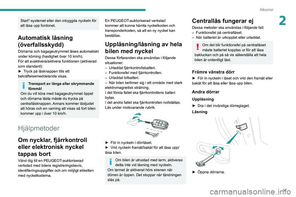 PEUGEOT 308 2022 Bruksanvisningar (in Swedish) 31
Åtkomst
2Start”-systemet eller den inbyggda nyckeln för
att låsa upp fordonet.
Automatisk låsning (överfallsskydd)
Dörrarna och bagageutrymmet låses automatiskt
under körning (hastighet PEUGEOT 308 2022 Bruksanvisningar (in Swedish) 31
Åtkomst
2Start”-systemet eller den inbyggda nyckeln för
att låsa upp fordonet.
Automatisk låsning (överfallsskydd)
Dörrarna och bagageutrymmet låses automatiskt
under körning (hastighet