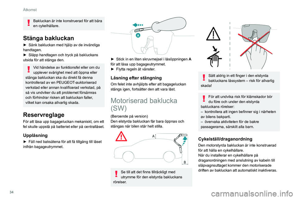 PEUGEOT 308 2022 Bruksanvisningar (in Swedish) 34
Åtkomst
Bakluckan är inte konstruerad för att bära
en cykelhållare.
Stänga bakluckan
► Sänk bakluckan med hjälp av de invändiga
handtagen.
►
Släpp handtagen och tryck på baklucka PEUGEOT 308 2022 Bruksanvisningar (in Swedish) 34
Åtkomst
Bakluckan är inte konstruerad för att bära
en cykelhållare.
Stänga bakluckan
► Sänk bakluckan med hjälp av de invändiga
handtagen.
►
Släpp handtagen och tryck på baklucka
