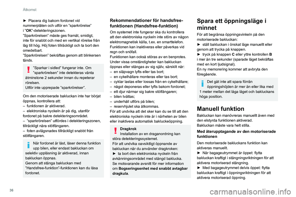PEUGEOT 308 2022 Bruksanvisningar (in Swedish) 36
Åtkomst
► Placera dig bakom fordonet vid
nummerplåten och utför en ”sparkrörelse”
i
”OK”-detekteringszonen.
”Sparkrörelsen” måste ges framåt, smidigt,
inte för snabbt och PEUGEOT 308 2022 Bruksanvisningar (in Swedish) 36
Åtkomst
► Placera dig bakom fordonet vid
nummerplåten och utför en ”sparkrörelse”
i
”OK”-detekteringszonen.
”Sparkrörelsen” måste ges framåt, smidigt,
inte för snabbt och