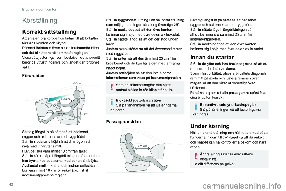 PEUGEOT 308 2022 Bruksanvisningar (in Swedish) 42
Ergonomi och komfort
Körställning
Korrekt sittställning
Att anta en bra körposition bidrar till att förbättra
förarens komfort och skydd.
Därmed förbättras även sikten inuti/utanför bi PEUGEOT 308 2022 Bruksanvisningar (in Swedish) 42
Ergonomi och komfort
Körställning
Korrekt sittställning
Att anta en bra körposition bidrar till att förbättra
förarens komfort och skydd.
Därmed förbättras även sikten inuti/utanför bi