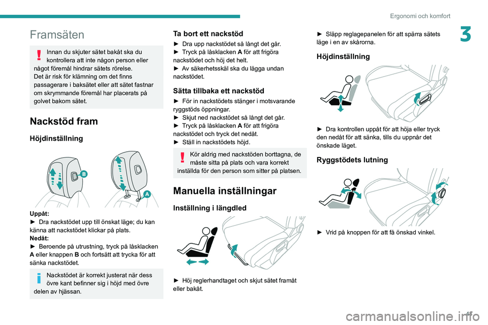 PEUGEOT 308 2022 Bruksanvisningar (in Swedish) 43
Ergonomi och komfort
3Framsäten
Innan du skjuter sätet bakåt ska du
kontrollera att inte någon person eller
något föremål hindrar sätets rörelse.
Det är risk för klämning om det finns PEUGEOT 308 2022 Bruksanvisningar (in Swedish) 43
Ergonomi och komfort
3Framsäten
Innan du skjuter sätet bakåt ska du
kontrollera att inte någon person eller
något föremål hindrar sätets rörelse.
Det är risk för klämning om det finns