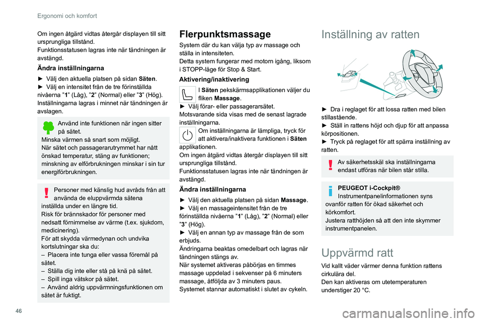 PEUGEOT 308 2022  Bruksanvisningar (in Swedish) 46
Ergonomi och komfort
Om ingen åtgärd vidtas återgår displayen till sitt 
ursprungliga tillstånd.
Funktionsstatusen lagras inte när tändningen är 
avstängd.
Ändra inställningarna
► Väl