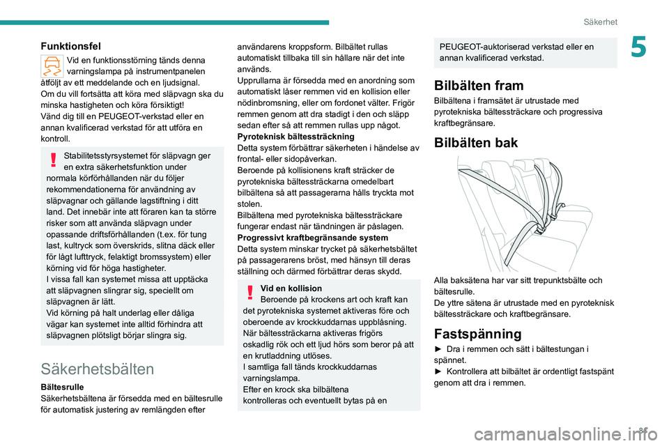 PEUGEOT 308 2022  Bruksanvisningar (in Swedish) 81
Säkerhet
5Funktionsfel
Vid en funktionsstörning tänds denna 
varningslampa på instrumentpanelen 
åtföljt av ett meddelande och en ljudsignal.
Om du vill fortsätta att köra med släpvagn ska