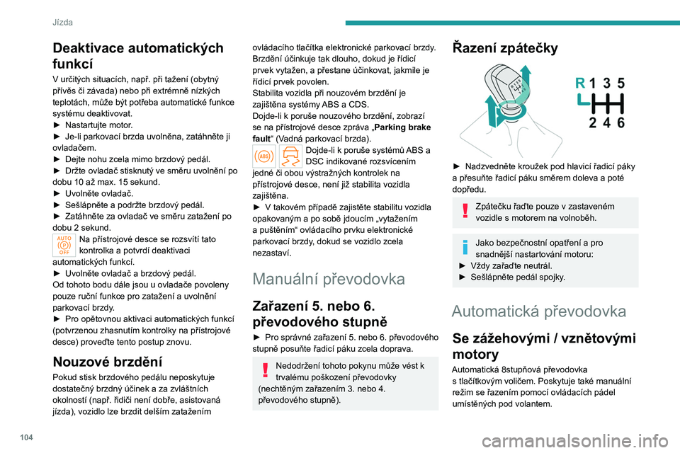 PEUGEOT 308 2022 Návod na použití (in Czech) 104
Jízda
Deaktivace automatických
funkcí
V určitých situacích, např. při tažení (obytný
přívěs či závada) nebo při extrémně nízkých
teplotách, může být potřeba automatick PEUGEOT 308 2022 Návod na použití (in Czech) 104
Jízda
Deaktivace automatických
funkcí
V určitých situacích, např. při tažení (obytný
přívěs či závada) nebo při extrémně nízkých
teplotách, může být potřeba automatick