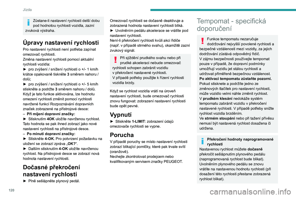 PEUGEOT 308 2022 Návod na použití (in Czech) 120
Jízda
Zůstane-li nastavení rychlosti delší dobu
pod hodnotou rychlosti vozidla, zazní
zvuková výstraha.
Úpravy nastavení rychlosti
Pro nastavení rychlosti není potřeba zapínat
ome PEUGEOT 308 2022 Návod na použití (in Czech) 120
Jízda
Zůstane-li nastavení rychlosti delší dobu
pod hodnotou rychlosti vozidla, zazní
zvuková výstraha.
Úpravy nastavení rychlosti
Pro nastavení rychlosti není potřeba zapínat
ome
