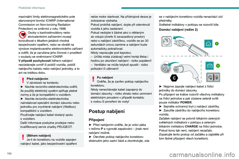 PEUGEOT 308 2022 Návod na použití (in Czech) 160
Praktické informace
maximální limity elektromagnetického pole
stanovenými komisí ICNIRP (International
Commission on Non-Ionizing Radiation
Protection) ve směrnici z roku 1998.
Osoby s PEUGEOT 308 2022 Návod na použití (in Czech) 160
Praktické informace
maximální limity elektromagnetického pole
stanovenými komisí ICNIRP (International
Commission on Non-Ionizing Radiation
Protection) ve směrnici z roku 1998.
Osoby s