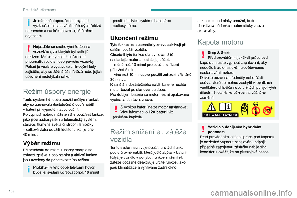 PEUGEOT 308 2022 Návod na použití (in Czech) 168
Praktické informace
Je důrazně doporučeno, abyste si
vyzkoušeli nasazování sněhových řetězů
na rovném a suchém povrchu ještě před
odjezdem.
Nejezděte se sněhovými řetězy n PEUGEOT 308 2022 Návod na použití (in Czech) 168
Praktické informace
Je důrazně doporučeno, abyste si
vyzkoušeli nasazování sněhových řetězů
na rovném a suchém povrchu ještě před
odjezdem.
Nejezděte se sněhovými řetězy n