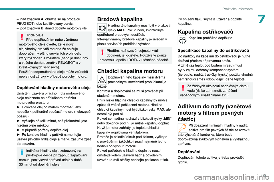 PEUGEOT 308 2022 Návod na použití (in Czech) 171
Praktické informace
7– nad značkou A : obraťte se na prodejce
PEUGEOT nebo kvalifikovaný servis;
–
pod značkou B
: ihned doplňte motorový olej.
Třída oleje
Před doplňováním n PEUGEOT 308 2022 Návod na použití (in Czech) 171
Praktické informace
7– nad značkou A : obraťte se na prodejce
PEUGEOT nebo kvalifikovaný servis;
–
pod značkou B
: ihned doplňte motorový olej.
Třída oleje
Před doplňováním n