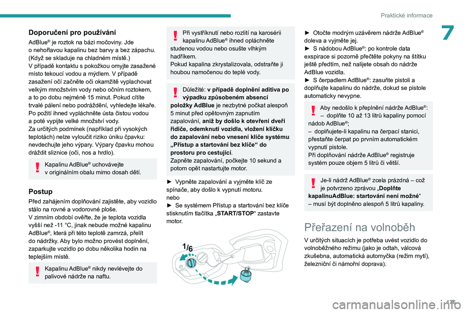 PEUGEOT 308 2022 Návod na použití (in Czech) 175
Praktické informace
7Doporučení pro používání
AdBlue® je roztok na bázi močoviny. Jde
o
nehořlavou kapalinu bez barvy a bez zápachu.
(Když se skladuje na chladném místě.)
V
PEUGEOT 308 2022 Návod na použití (in Czech) 175
Praktické informace
7Doporučení pro používání
AdBlue® je roztok na bázi močoviny. Jde
o
nehořlavou kapalinu bez barvy a bez zápachu.
(Když se skladuje na chladném místě.)
V