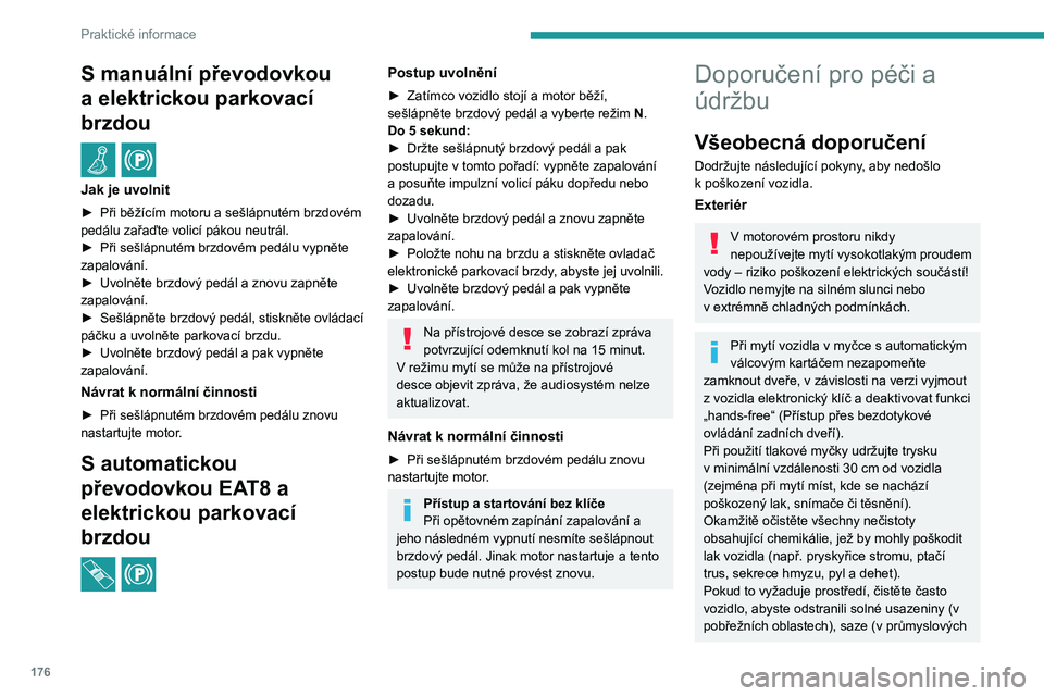 PEUGEOT 308 2022 Návod na použití (in Czech) 176
Praktické informace
S manuální převodovkou
a elektrickou parkovací
brzdou
/
Jak je uvolnit
► Při běžícím motoru a sešlápnutém brzdovém
pedálu zařaďte volicí pákou neutrá PEUGEOT 308 2022 Návod na použití (in Czech) 176
Praktické informace
S manuální převodovkou
a elektrickou parkovací
brzdou
/
Jak je uvolnit
► Při běžícím motoru a sešlápnutém brzdovém
pedálu zařaďte volicí pákou neutrá