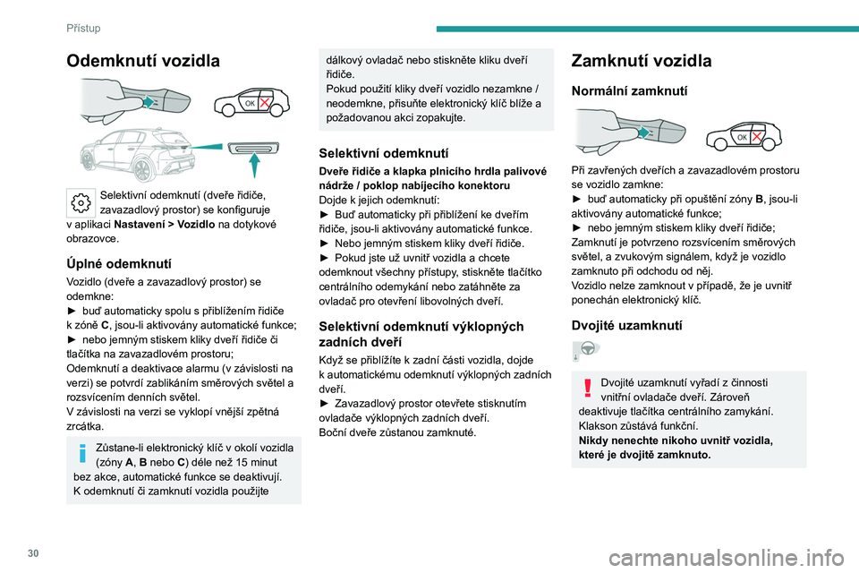 PEUGEOT 308 2022 Návod na použití (in Czech) 30
Přístup
Odemknutí vozidla
Selektivní odemknutí (dveře řidiče,
zavazadlový prostor) se konfiguruje
v
aplikaci Nastavení
> Vozidlo na dotykové
obrazovce.
Úplné odemknutí
Vozi PEUGEOT 308 2022 Návod na použití (in Czech) 30
Přístup
Odemknutí vozidla
Selektivní odemknutí (dveře řidiče,
zavazadlový prostor) se konfiguruje
v
aplikaci Nastavení
> Vozidlo na dotykové
obrazovce.
Úplné odemknutí
Vozi