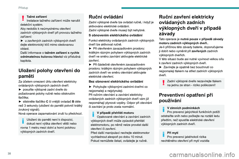 PEUGEOT 308 2022 Návod na použití (in Czech) 38
Přístup
Tažné zařízení
Instalace tažného zařízení může narušit
detekční systém.
Aby nedošlo k
neúmyslnému otevření
zadních výklopných dveří při provozu tažného
z PEUGEOT 308 2022 Návod na použití (in Czech) 38
Přístup
Tažné zařízení
Instalace tažného zařízení může narušit
detekční systém.
Aby nedošlo k
neúmyslnému otevření
zadních výklopných dveří při provozu tažného
z