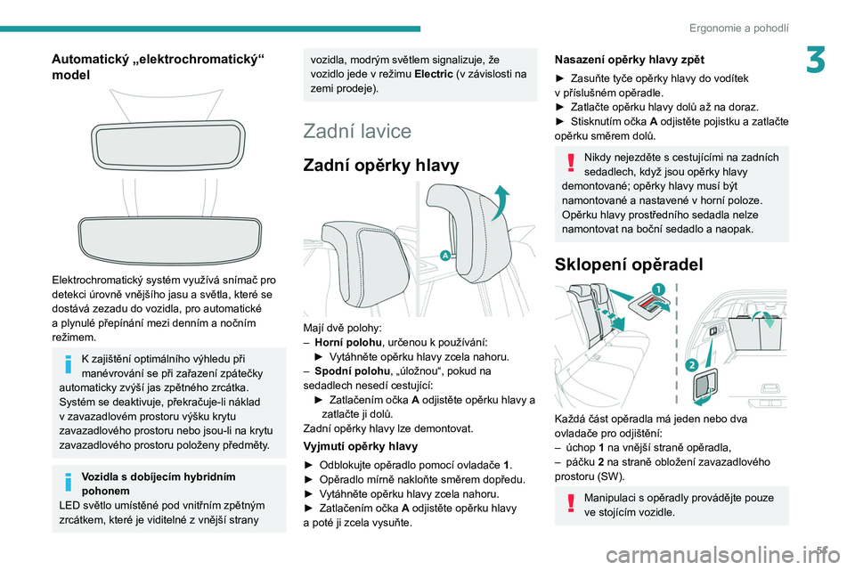 PEUGEOT 308 2022 Návod na použití (in Czech) 51
Ergonomie a pohodlí
3Automatický „elektrochromatický“ model
Elektrochromatický systém využívá snímač pro
detekci úrovně vnějšího jasu a světla, které se
dostává zezadu PEUGEOT 308 2022 Návod na použití (in Czech) 51
Ergonomie a pohodlí
3Automatický „elektrochromatický“ model
Elektrochromatický systém využívá snímač pro
detekci úrovně vnějšího jasu a světla, které se
dostává zezadu