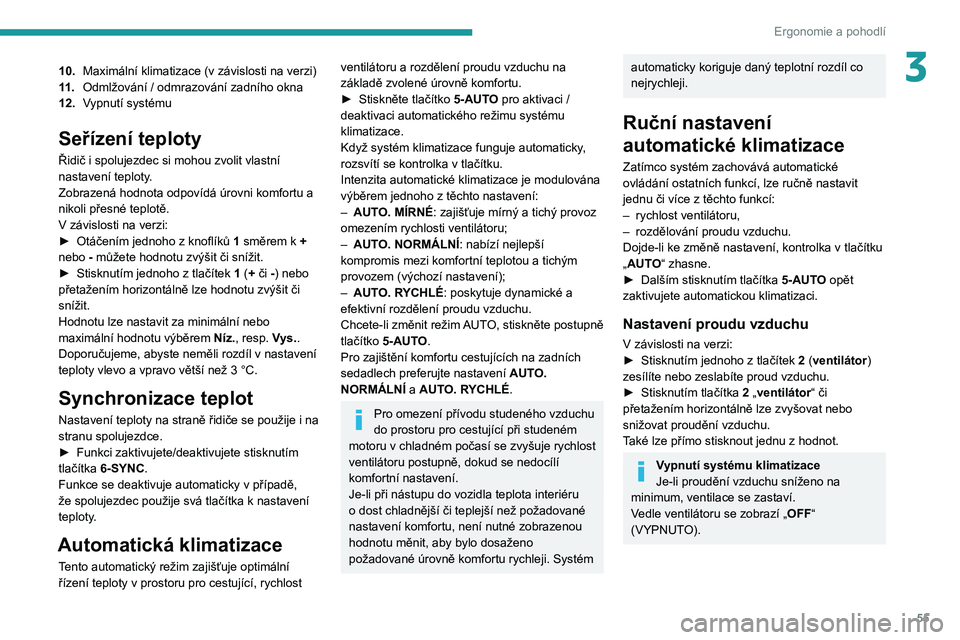 PEUGEOT 308 2022 Návod na použití (in Czech) 55
Ergonomie a pohodlí
310.Maximální klimatizace (v závislosti na verzi)
11 . Odmlžování / odmrazování zadního okna
12. Vypnutí systému
Seřízení teploty
Řidič i spolujezdec si mohou PEUGEOT 308 2022 Návod na použití (in Czech) 55
Ergonomie a pohodlí
310.Maximální klimatizace (v závislosti na verzi)
11 . Odmlžování / odmrazování zadního okna
12. Vypnutí systému
Seřízení teploty
Řidič i spolujezdec si mohou