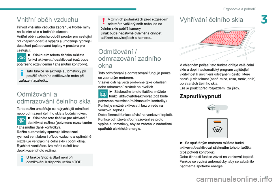 PEUGEOT 308 2022 Návod na použití (in Czech) 57
Ergonomie a pohodlí
3Vnitřní oběh vzduchu
Přívod vnějšího vzduchu zabraňuje tvorbě mlhy
na čelním skle a bočních oknech.
Vnitřní oběh vzduchu oddělí prostor pro cestující
od PEUGEOT 308 2022 Návod na použití (in Czech) 57
Ergonomie a pohodlí
3Vnitřní oběh vzduchu
Přívod vnějšího vzduchu zabraňuje tvorbě mlhy
na čelním skle a bočních oknech.
Vnitřní oběh vzduchu oddělí prostor pro cestující
od