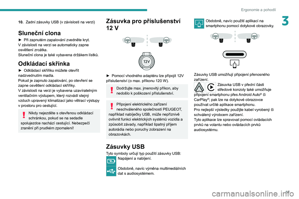 PEUGEOT 308 2022 Návod na použití (in Czech) 59
Ergonomie a pohodlí
310.Zadní zásuvky USB (v závislosti na verzi)
Sluneční clona
► Při zapnutém zapalování zvedněte kryt.
V závislosti na verzi se automaticky zapne
osvětlení zr PEUGEOT 308 2022 Návod na použití (in Czech) 59
Ergonomie a pohodlí
310.Zadní zásuvky USB (v závislosti na verzi)
Sluneční clona
► Při zapnutém zapalování zvedněte kryt.
V závislosti na verzi se automaticky zapne
osvětlení zr
