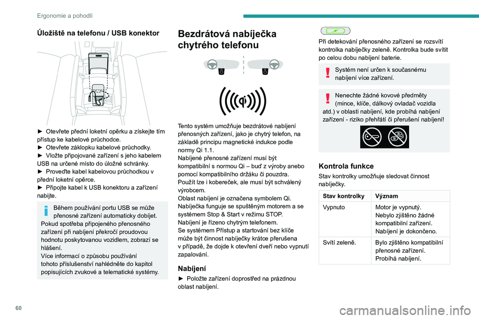 PEUGEOT 308 2022 Návod na použití (in Czech) 60
Ergonomie a pohodlí
Úložiště na telefonu / USB konektor
► Otevřete přední loketní opěrku a získejte tím
přístup ke kabelové průchodce.
►
Otevřete záklopku kabelové prů PEUGEOT 308 2022 Návod na použití (in Czech) 60
Ergonomie a pohodlí
Úložiště na telefonu / USB konektor
► Otevřete přední loketní opěrku a získejte tím
přístup ke kabelové průchodce.
►
Otevřete záklopku kabelové prů