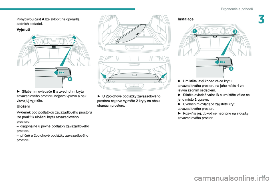 PEUGEOT 308 2022 Návod na použití (in Czech) 65
Ergonomie a pohodlí
3Pohyblivou část A lze sklopit na opěradla
zadních sedadel.
Vyjmutí
► Stlačením ovladače B a zvednutím krytu
zavazadlového prostoru nejprve vpravo a pak
vle PEUGEOT 308 2022 Návod na použití (in Czech) 65
Ergonomie a pohodlí
3Pohyblivou část A lze sklopit na opěradla
zadních sedadel.
Vyjmutí
► Stlačením ovladače B a zvednutím krytu
zavazadlového prostoru nejprve vpravo a pak
vle