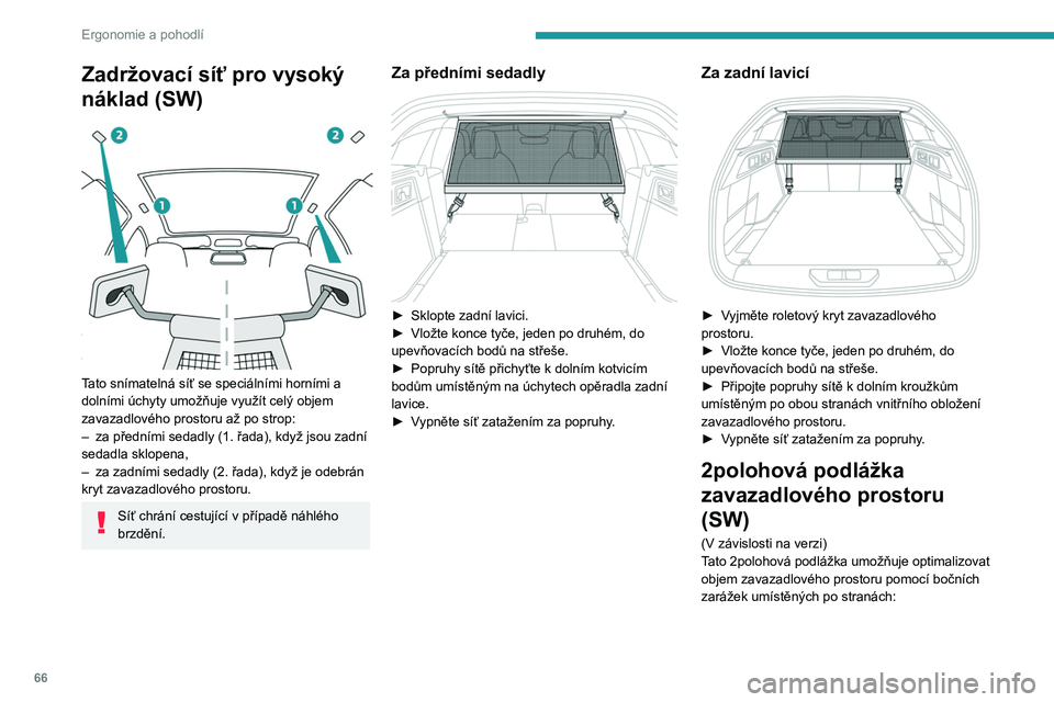 PEUGEOT 308 2022 Návod na použití (in Czech) 66
Ergonomie a pohodlí
Zadržovací síť pro vysoký
náklad (SW)
Tato snímatelná síť se speciálními horními a
dolními úchyty umožňuje využít celý objem
zavazadlového prostoru PEUGEOT 308 2022 Návod na použití (in Czech) 66
Ergonomie a pohodlí
Zadržovací síť pro vysoký
náklad (SW)
Tato snímatelná síť se speciálními horními a
dolními úchyty umožňuje využít celý objem
zavazadlového prostoru